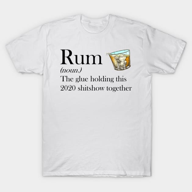 Rum The Glue Holding This 2020 Shitshow Together Tshirt Funny Gift T-Shirt by US GIFT